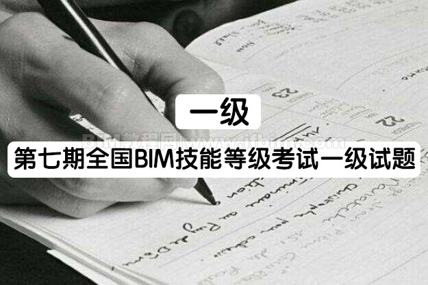 第七期全国BIM技能等级考试一级试题_bim教程自学网